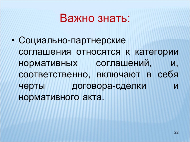 22 Важно знать: Социально-партнерские соглашения относятся к категории нормативных соглашений, и, соответственно, включают в